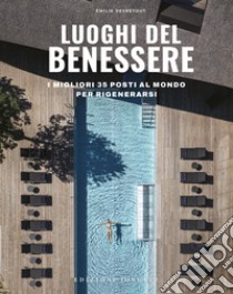 Luoghi del benessere. I migliori 35 posti al mondo per rigenerarsi. Ediz. illustrata libro di Veyretout Emilie