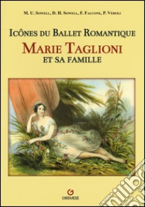 Icônes du ballet romantique. Marie Taglioni et sa famille. Ediz. illustrata libro