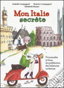 Mon Italie secrète. Promenades et lieux de prédilection des italiennes modernes libro di Campagnol Isabella; Campagnol Beatrice; Rainer Elisabeth