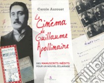 Le cinema de Guillaume Apollinaire. Des manuscrits inédits pour un nuovel éclairage libro di Aurouet Carole