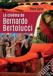 Le cinéma de Bernardo Bertolucci libro di Spila Piero