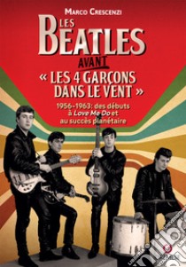 Les Beatles avant «les 4 garçon dans le vent». 1956-1963: des débuts à «Love me do» et au succès planétaire libro di Crescenzi Marco