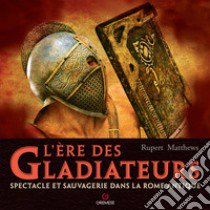 L'ere des gladiateurs. Spectacle et sauvagerie dans la Rome antique libro di Matthews Rupert