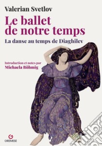 Le ballet de notre temps. La danse au temps de Diaghilev libro di Svetlov Valerian