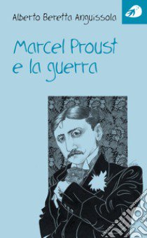 Marcel Proust e la guerra libro di Anguissola Alberto Beretta