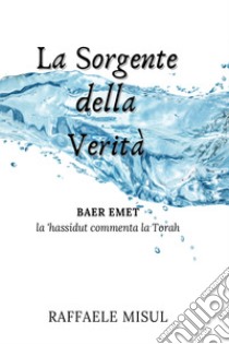 La sorgente della verità. La 'hassidut commenta la Torah libro di Misul Raffaele