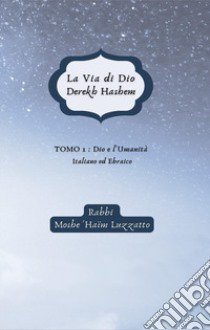 La via di Dio-Derekh hashem. Ediz. bilingue. Vol. 1: Dio e l'umanità libro di Luzzatto Haïm Moshe