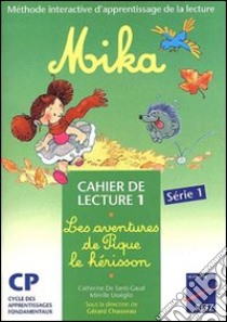 Mika : les aventures de pique l'hérisson. Cahier de lecture. Per la Scuola elementare. Vol. 1 libro di Usseglio Mireille; Santi-Gaud Catherine de