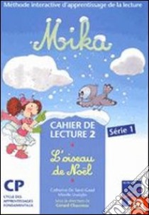 Mika. Cahier de lecture. Per la Scuola elementare. Vol. 2: L'oiseau de Noël libro