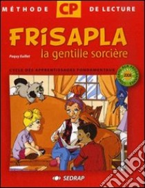 Frisapla la gentille sorcière. Méthode de lecture pour le cycle des apprentissages fondamentaux 2e année CP. Per la Scuola elementare libro