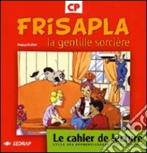 Frisapla la gentille sorcière. Le cahier de lecture CP. Per la Scuola elementare libro di Euillet Paquy