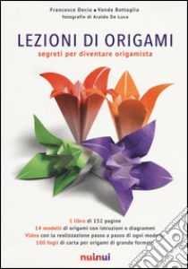 Lezioni di origami. Segreti per diventare origamista. Ediz. illustrata libro di Decio Francesco; Battaglia Vanda