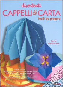 Divertenti cappelli di carta facili da piegare. Ediz. illustrata libro di Ita Sam; Sack Adrienne