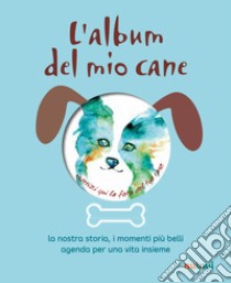 L'album del mio cane. La nostra storia, i momenti speciali, i ricodi più belli libro di Betolazzi Alberto