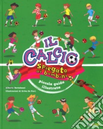 Il calcio spiegato ai bambini. Piccola guida illustrata. Ediz. a colori libro di Bertolazzi Alberto