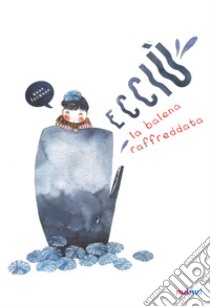 Ecciù. La balena raffreddata. Ediz. a colori libro di Loc Xuan Xuan