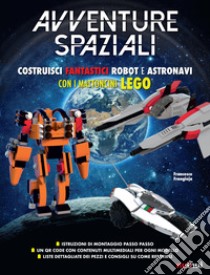 Avventure spaziali. Costruisci fantastici robot e astronavi con i mattoncini Lego®. Ediz. a colori libro di Frangioja Francesco