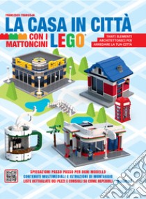 La casa in città con i mattoncini Lego libro di Frangioja Francesco