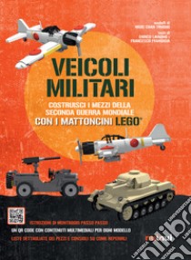 Veicoli militari. Costruisci i mezzi della seconda guerra mondiale con i mattoncini Lego®. Ediz. a colori libro di Truong Ngoc Chanh; Lavagno Enrico; Frangioja Francesco