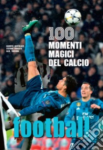 Football. 100 momenti magici del calcio. Ediz. illustrata libro di Bertolazzi Alberto; Fonsato Stefano; Tacchini Alex