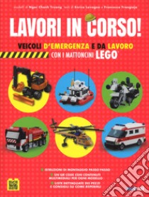 Lavori in corso! Veicoli d'emergenza e da lavoro con i mattoncini Lego® libro di Truong Ngoc Chanh; Lavagno Enrico; Frangioja Francesco