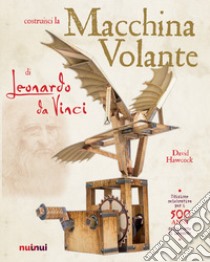 La macchina volante di Leonardo da Vinci. Ediz. a colori. Con gadget libro di Hawcock David