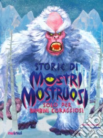 Storie di mostri mostruosi solo per bambini coraggiosi. Ediz. a colori libro di Lavagno Enrico