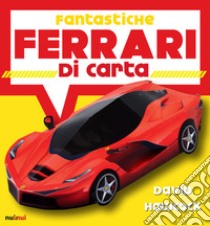 Fantastiche Ferrari di carta. Ediz. a colori libro di Hawcock David