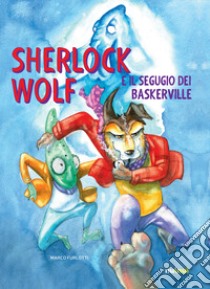 Sherlock Wolf e il segugio dei Baskerville. Ediz. a colori libro di Furlotti Marco