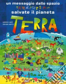 Un messaggio dallo spazio. Salvate il pianeta Terra. Ediz. a colori libro di Macrì Giancarlo; Zanotti Carolina