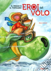 Il drago e il topolino. Eroi del volo libro di Furlotti Marco