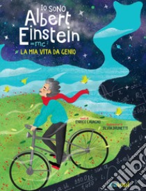 Io sono Albert Einstein. La mia vita da genio. Ediz. a colori libro di Lavagno Enrico