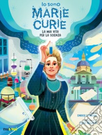 Io sono Marie Curie. La mia vita per la scienza libro di Lavagno Enrico