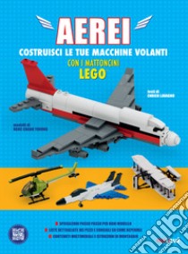 Aerei. Costruisci le tue macchine volanti con i mattoncini Lego®. Ediz. a colori libro di Truong Ngoc Chanh; Lavagno Enrico