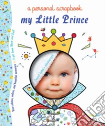 My little prince a personal scrapbook. Ediz. a colori libro di Bertolazzi Alberto; Gianassi Sara