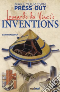 Leonardo Da Vinci's inventions. Make your own press-out. Ediz. a colori libro di Hawcock David; Sully Katherine