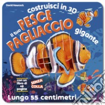 Il tuo pesce pagliaccio gigante. Costruisci in 3D. Con Gioco libro di Hawcock David