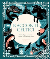 Racconti celtici. Fiabe e leggende incantate d'Irlanda, Scozia, Bretagna e Galles libro