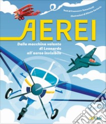 Aerei. Dalla macchina volante di Leonardo all'aereo invisibile. Ediz. a colori libro di Tomasinelli Francesco