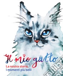 Il mio gatto. La nostra storia, i momenti più belli libro