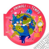 Gli animali e il tempo. Piccoli esploratori. Ediz. a colori. Con orologio libro di Tomasinelli Francesco