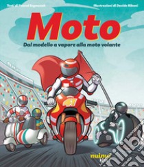 Moto. Dal modello a vapore alla moto volante. Ediz. illustrata libro di Moro Lorenzo