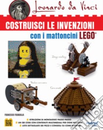 Leonardo da Vinci. Costruisci le invenzioni con i mattoncini Lego libro di Frangioja Francesco