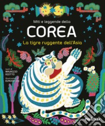 Miti e leggende della Corea. La tigre ruggente. Ediz. illustrata libro di Riotto Maurizio