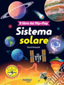 Il sistema solare. Il libro dei flip-flap. Ediz. a colori libro di Hawcock David