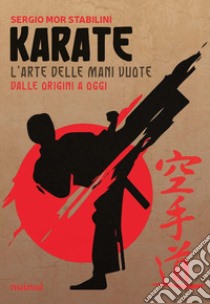 Karate. L'arte delle mani vuote dalle origini a oggi libro di Mor Stabilini Sergio