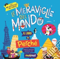 Le meraviglie del mondo. Il libro dei perché. Ediz. a colori libro di Lavagno Enrico