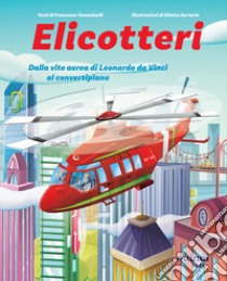 Elicotteri. Dalla vite aerea di Leonardo da Vinci al convertiplano libro di Tomasinelli Francesco