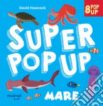 Mare. Super pop up! Ediz. a colori libro di Hawcock David