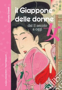 Il Giappone delle donne. Dal II secolo a oggi. 60 vite straordinarie. Nuova ediz. libro di Civardi Ornella